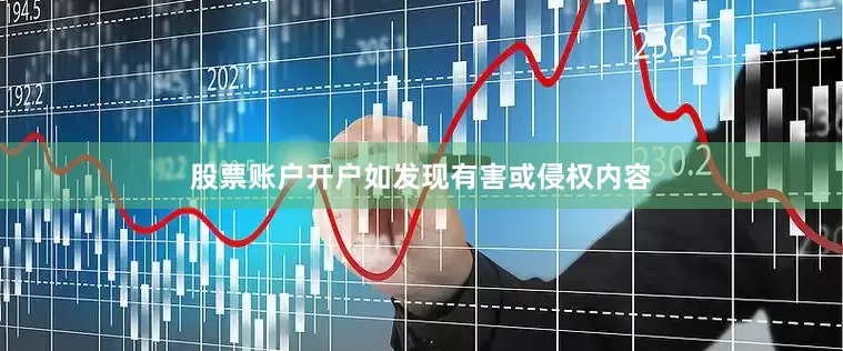 股票账户开户如发现有害或侵权内容